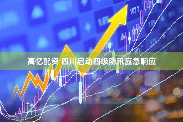 高忆配资 四川启动四级防汛应急响应